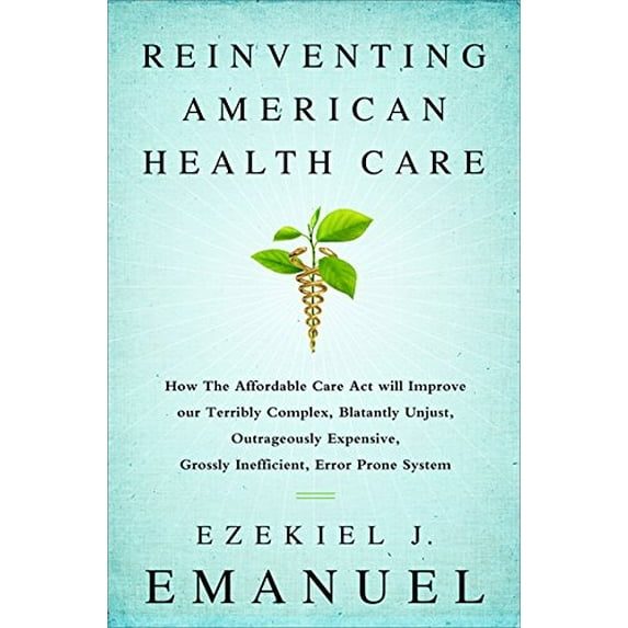 Pre-Owned Reinventing American Health Care: How the Affordable Care Act will Improve our Terribly Complex, Blatantly Unjust, Outrageously Expensive, Grossly Inefficient, Paperback - USED