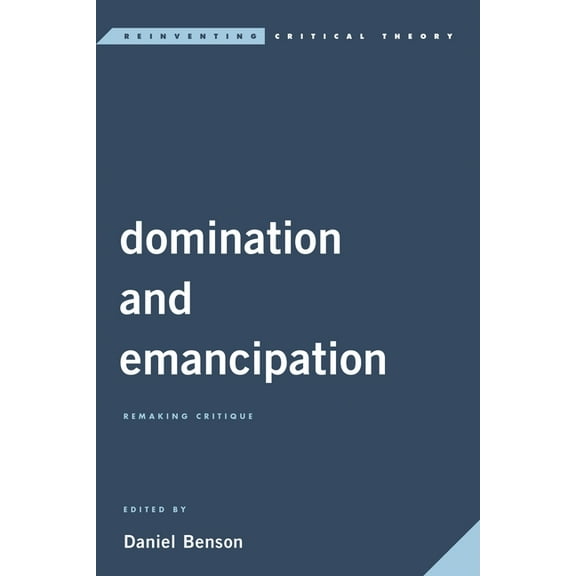Reinventing Critical Theory Domination and Emancipation: Remaking Critique, (Hardcover)