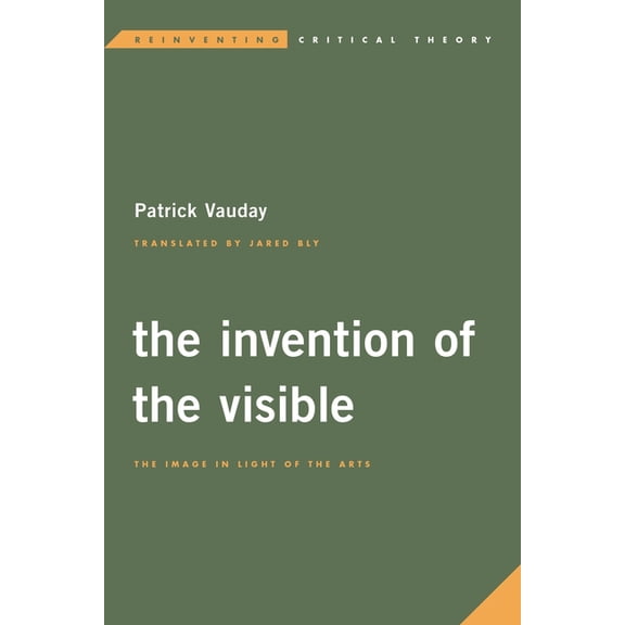 Reinventing Critical Theory The Invention of the Visible: The Image in Light of the Arts, (Paperback)