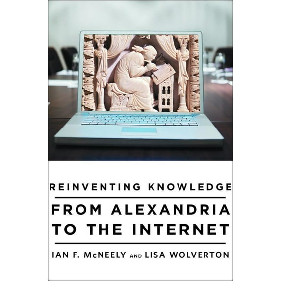Reinventing Knowledge: From Alexandria to the Internet
