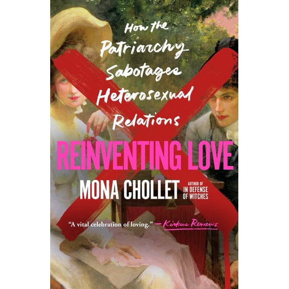 Reinventing Love: How the Patriarchy Sabotages Heterosexual Relations, (Paperback)