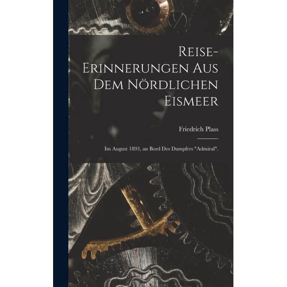 Reise-Erinnerungen Aus Dem Nördlichen Eismeer: Im August 1893, an Bord Des Dampfers "admiral". (Hardcover)