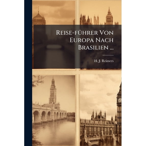 Reise-führer Von Europa Nach Brasilien ... : Mit Landeskarte, Eisenbahnkarten, Stadtplänen Und Vielen Illustrationen... (Paperback)