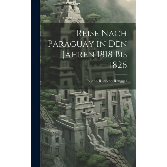 Reise Nach Paraguay in Den Jahren 1818 Bis 1826 (Hardcover)
