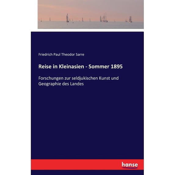 Reise in Kleinasien - Sommer 1895: Forschungen zur seldjukischen Kunst und Geographie des Landes, (Paperback)