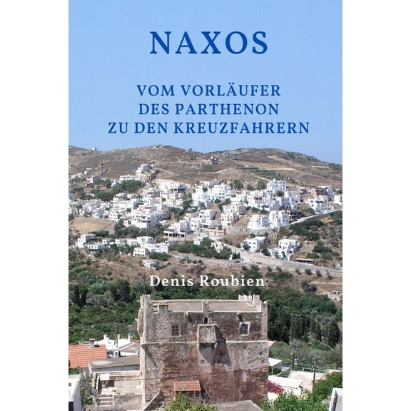 Reisen in Kultur Und Landschaft Naxos. Vom Vorlufer des Parthenon zu den Kreuzfahrern, Book 31, (Paperback)