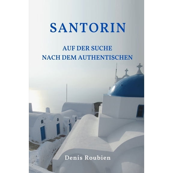 Reisen in Kultur Und Landschaft Santorin. Auf der Suche nach dem Authentischen, Book 26, (Paperback)