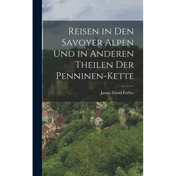 Reisen in den Savoyer Alpen und in anderen Theilen der Penninen-Kette, (Hardcover)