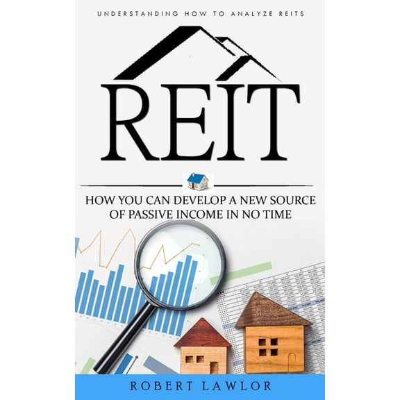 Reit: Understanding How to Analyze Reits (How You Can Develop a New Source of Passive Income in No Time), (Paperback)