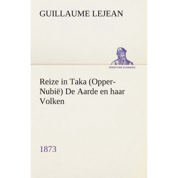 Reize in Taka (Opper-Nubie) de Aarde En Haar Volken, 1873 (Paperback)