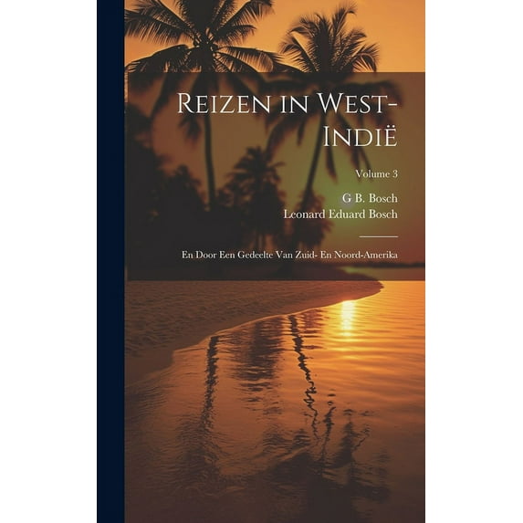 Reizen in West-Indië: En Door Een Gedeelte Van Zuid- En Noord-Amerika; Volume 3 (Hardcover)