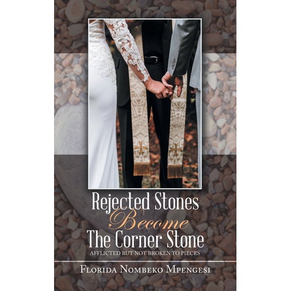 Rejected Stones Become The Corner Stone: Afflicted But Not Broken to Pieces, (Hardcover)
