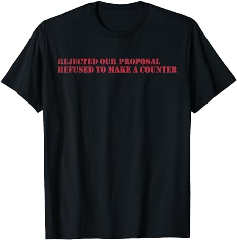 Rejected our proposal refused to make a counter T-Shirt - Walmart.com