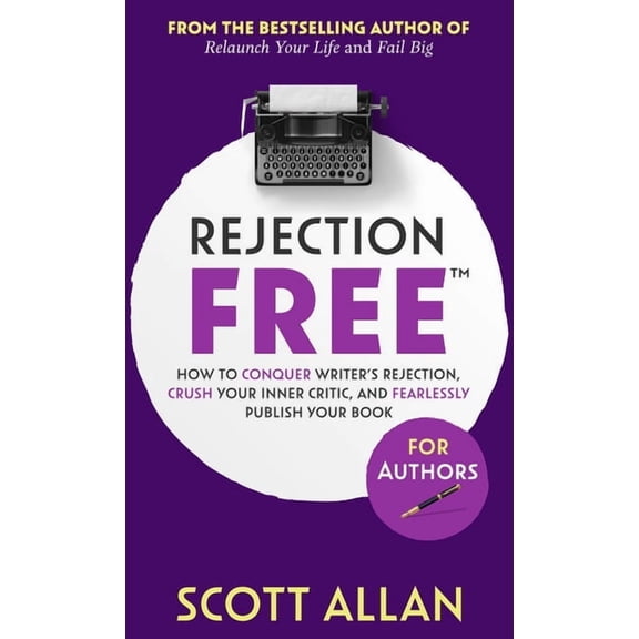 Rejection Free For Authors: How to Conquer Writer's Rejection, Crush Your Inner Critic, and Fearlessly Publish Your Book, (Hardcover)