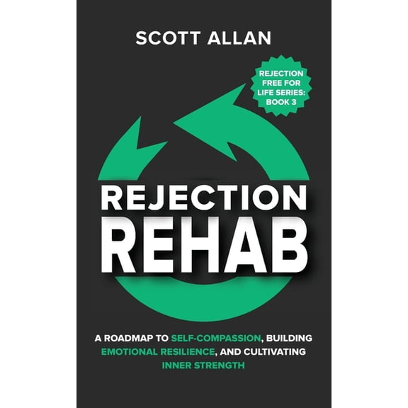 Rejection Free for Life Rejection Rehab: A Roadmap to Self-Compassion, Building Emotional Resilience, and Cultivating Inner Strength, Book 3, (Paperback)
