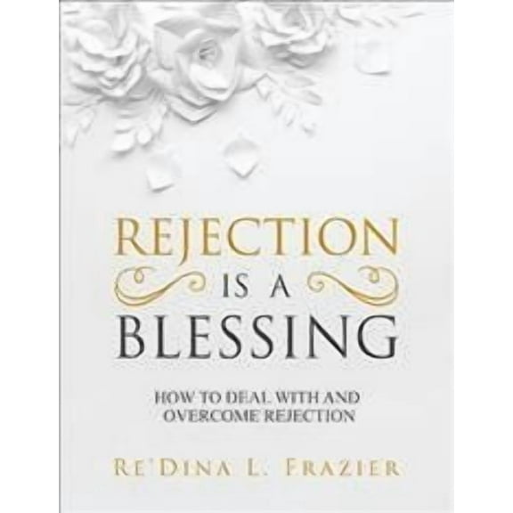 Rejection Is a Blessing: How to Deal with and Overcome Rejection (Paperback)