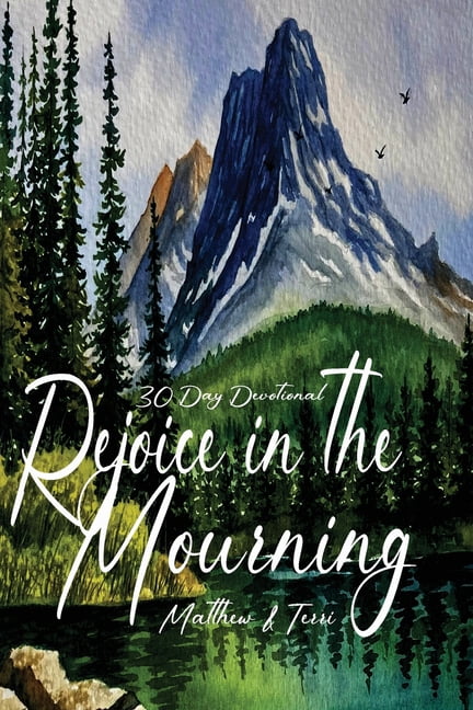 Rejoice in the Mourning: Rejoice by Choice: Joy is not Taught, it's Caught, (Paperback)