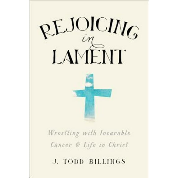 Pre-Owned Rejoicing in Lament: Wrestling with Incurable Cancer and Life in Christ (Paperback) 1587433583 9781587433580