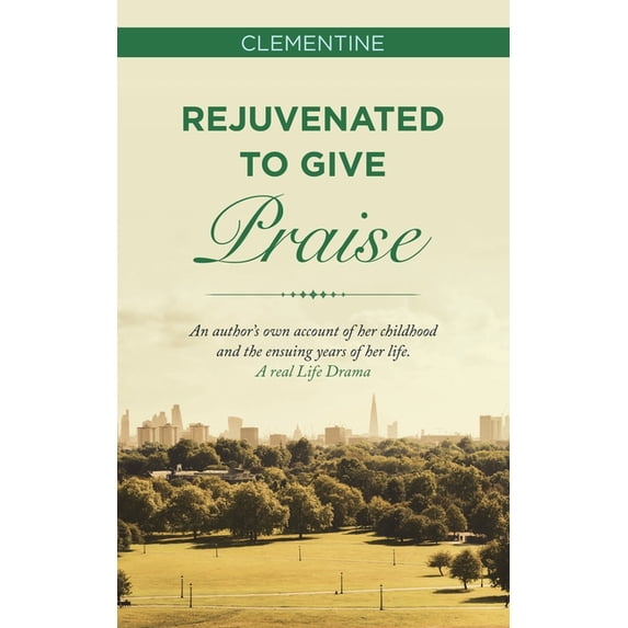 Rejuvenated to Give Praise: An Author's Own Account of Her Childhood and the Ensuing Years of Her Life. a Real Life Dram, (Paperback)