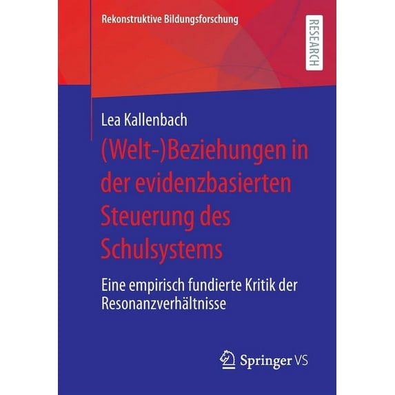 Rekonstruktive Bildungsforschung (Welt-)Beziehungen in Der Evidenzbasierten Steuerung Des Schulsystems: Eine Empirisch Fundierte Kritik Der Resonanzverhä, Book 38, (Paperback)