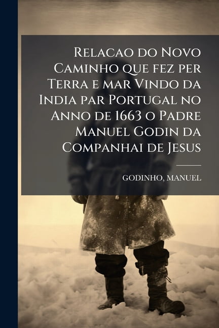 Relacao do Novo Caminho que fez per Terra e mar Vindo da India par ...