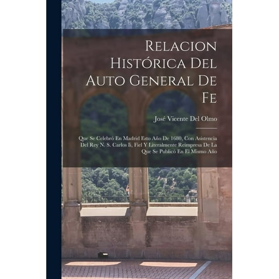 Relacion Histórica Del Auto General De Fe: Que Se Celebró En Madrid Esto Año De 1680, Con Asistencia Del Rey N. S. Carlos Ii, Fiel Y Literalmente Reimpresa De La Que Se Publicó En El Mismo Año (Paperb