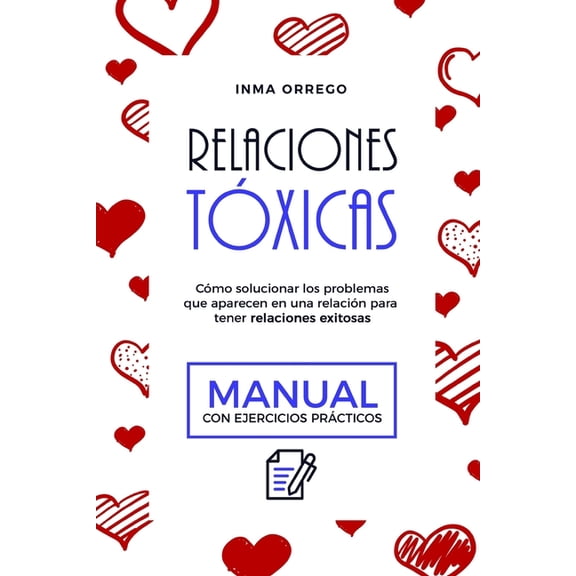 Relaciones T?xicas: C?mo solucionar los problemas que aparecen en una relaci?n para tener relaciones exitosas. Manual con ejercicios pr?ct