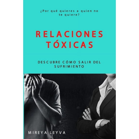 Relaciones Txicas: Por qu quieres a quien no te quiere? Descubre cmo salir del sufrimiento (Paperback)
