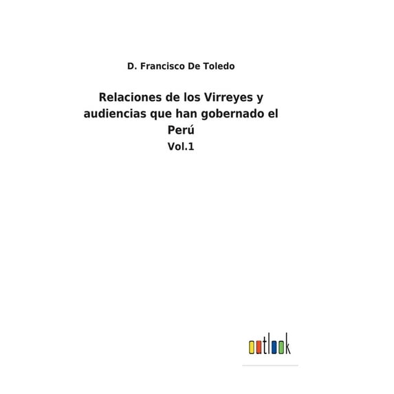 Relaciones de los Virreyes y audiencias que han gobernado el Perú : Vol.1 (Hardcover)