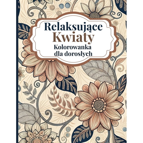 Relaksujce Kwiaty Kolorowanka dla Doroslych: Pikne kwiatowe wzory, ktre pomog Ci si&#, (Paperback)