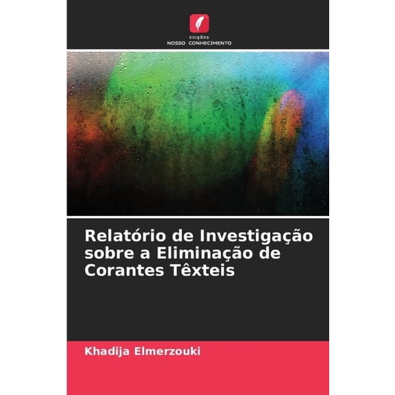 Relatrio de Investigao sobre a Eliminao de Corantes Txteis, (Paperback)