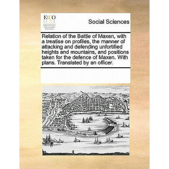 Relation of the Battle of Maxen, with a Treatise on Profiles, the Manner of Attacking and Defending Unfortified Heights and Mountains, and Positions Taken for the Defence of Maxen. with Plans. Transla