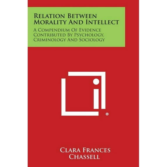 Relation Between Morality and Intellect : A Compendium of Evidence Contributed by Psychology, Criminology and Sociology