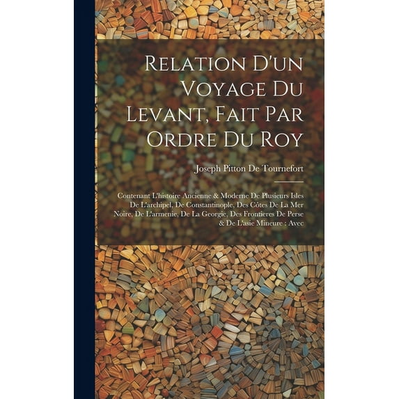 Relation D'un Voyage Du Levant, Fait Par Ordre Du Roy: Contenant L'histoire Ancienne & Moderne De Plusieurs Isles De L'archipel, De Constantinople, De