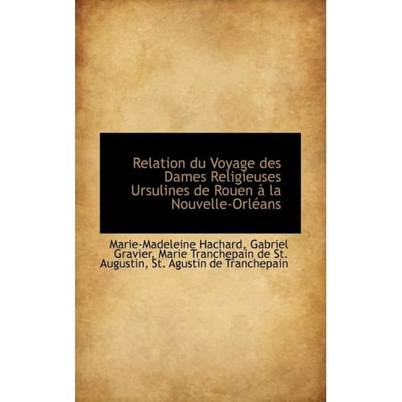 Relation Du Voyage Des Dames Religieuses Ursulines de Rouen a la Nouvelle-Orleans (Paperback)
