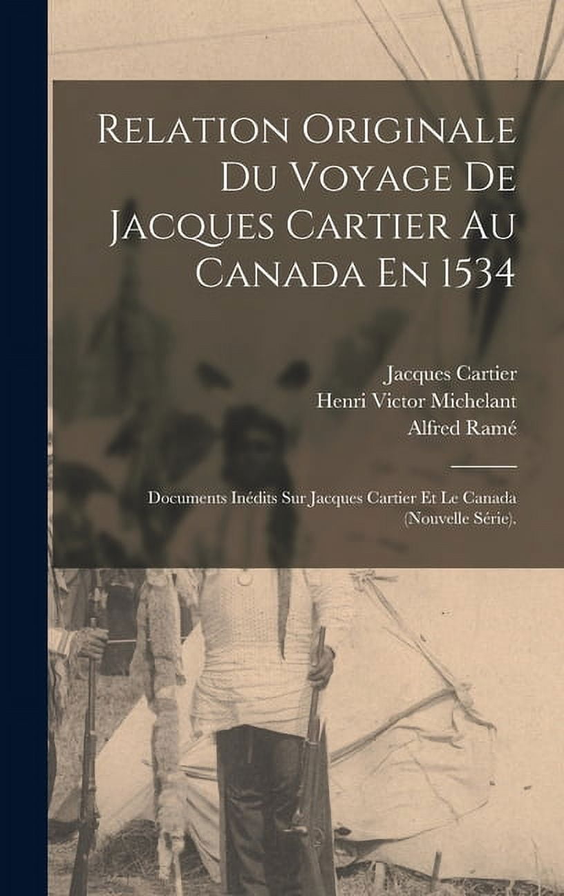Relation Originale Du Voyage De Jacques Cartier Au Canada En 1534 : Documents Inédits Sur Jacques Cartier Et Le Canada (Nouvelle Série). (Hardcover)