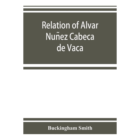 Relation of Alvar Nunez Cabeca de Vaca, (Paperback)