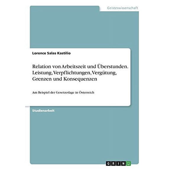 Relation von Arbeitszeit und berstunden. Leistung, Verpflichtungen, Vergtung, Grenzen und Konsequenzen: Am Beispiel der Gesetzeslage in sterreich German Edition Paperback 3640595262 Lorence