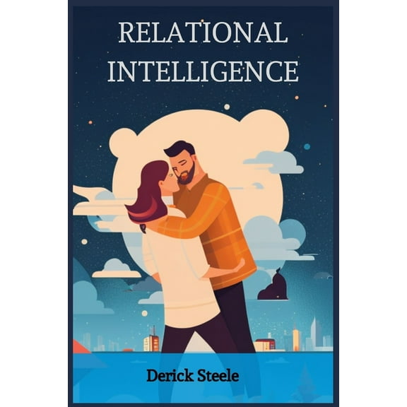 Relational Intelligence: Nurturing Connections and Building Meaningful Relationships (2023 Guide for Beginners), (Paperback)