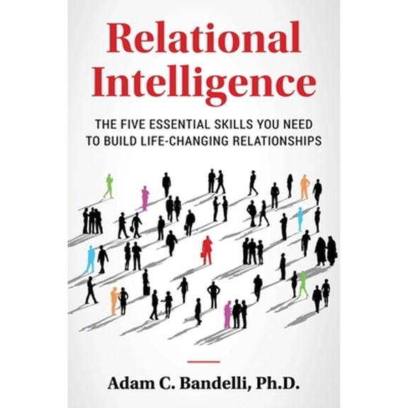 Pre-Owned Relational Intelligence; The Five Essential Skills You Need to Build Life-Changing Relationships (Paperback) 1638856729 9781638856726