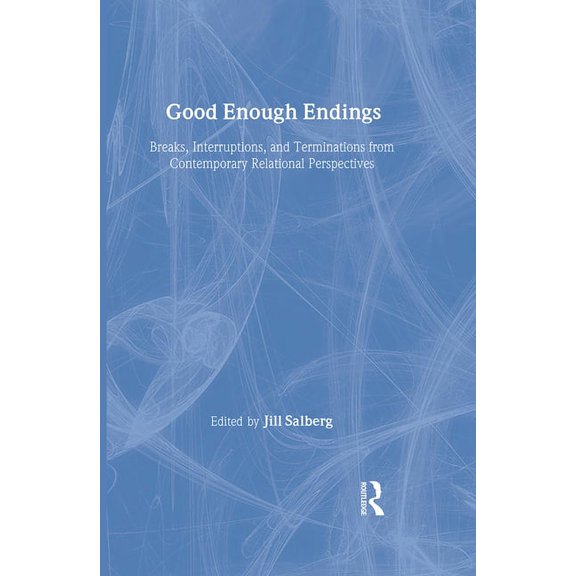 Relational Perspectives Book Good Enough Endings: Breaks, Interruptions, and Terminations from Contemporary Relational Perspectives, (Hardcover)