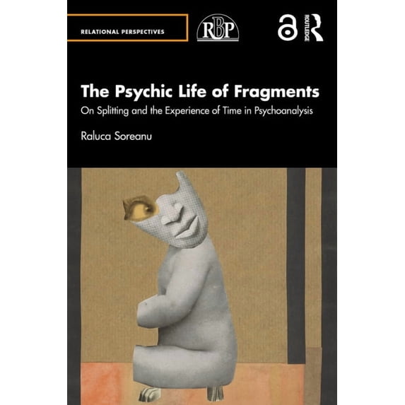 Relational Perspectives Book The Psychic Life of Fragments: On Splitting and the Experience of Time in Psychoanalysis, (Paperback)