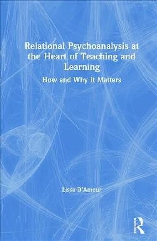 Relational Psychoanalysis Relational Psychoanalysis at the Heart of Teaching and Learning: How ...