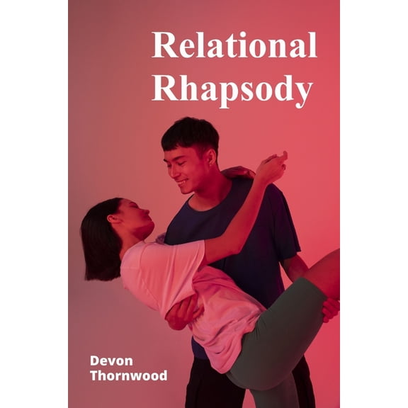 Relational Rhapsody: The Dance of Attachment, Intimacy, and Connection in Interpersonal Relationships, (Paperback)