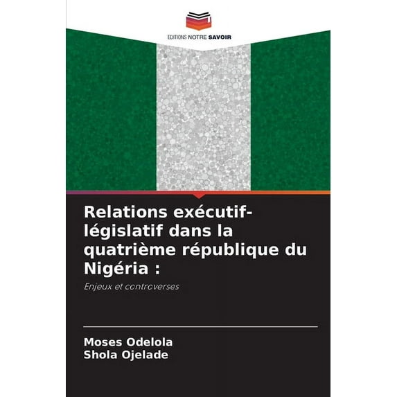 Relations exécutif-législatif dans la quatrième république du Nigéria, (Paperback)