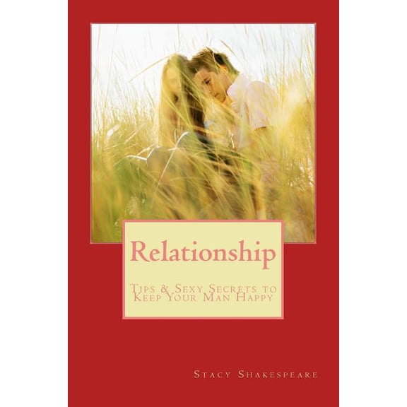 Relationship Advice- Relationship Status- Relationship Advice for Women- Relationship Problems- Rela: Relationship: Tips & Sexy Secrets to Keep Your Man Happy (Paperback)