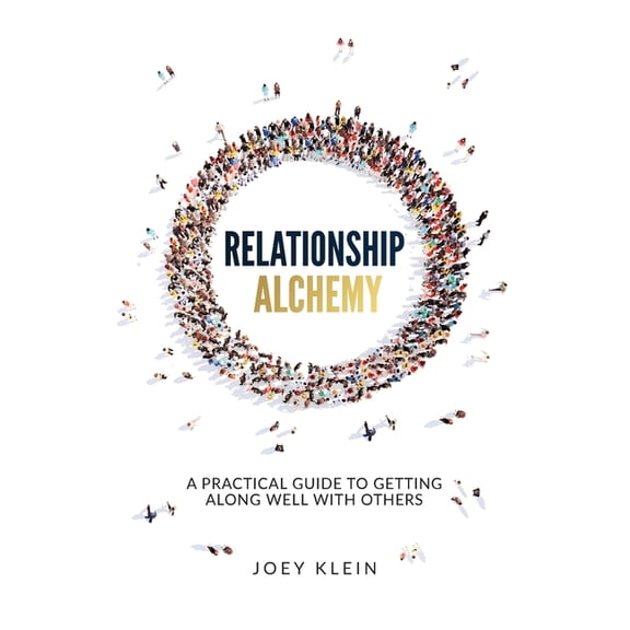 Relationship Alchemy: A Practical Guide to Getting Along Well With Others, (Hardcover)