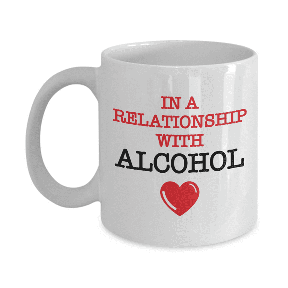 In A Relationship With Alcohol Funny Coffee & Tea Mug For Drinkers & Lover Of Alcoholic Drinks Such As Beer, Sparkling Wine, Brandy, Gin, Rum, Whiskey, Vodka, Scotch, Margarita & Tequila (11oz)