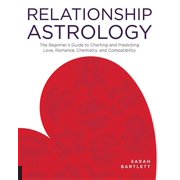 Relationship Astrology The Beginners Guide to Charting and Predicting Love, Romance, Chemistry, and Compatibility, Paperback