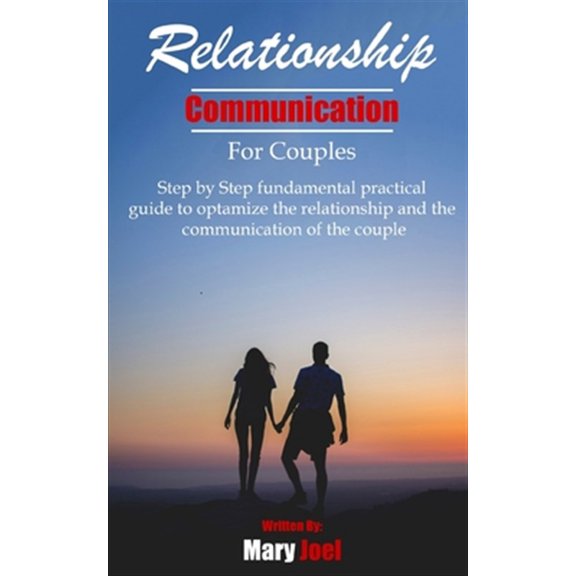 Relationship Communication for Couples: step by step fundamental practical guide to optimize the relationship and the communication of couple